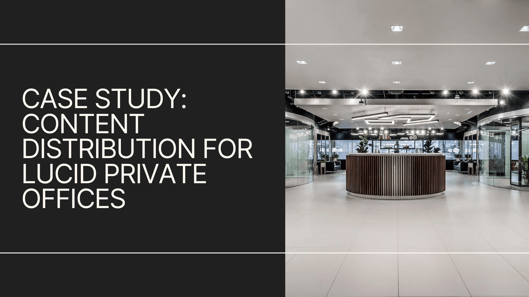 Case study: content distribution for Lucid Private Offices